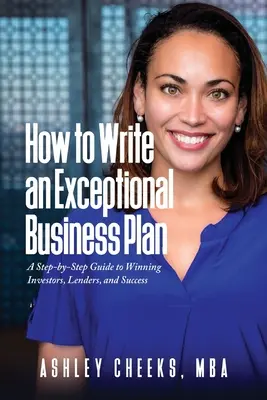 Cómo redactar un plan de empresa excepcional: Guía paso a paso para ganar inversores, prestamistas y éxito - How to Write an Exceptional Business Plan: A Step-by-Step Guide to Winning Investors, Lenders, and Success