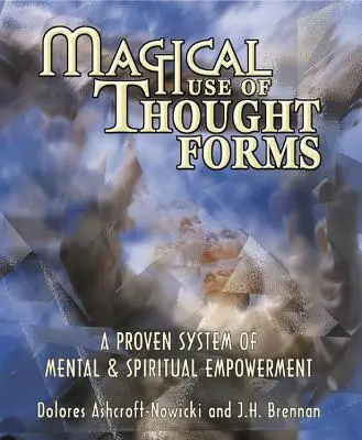 Uso Mágico de las Formas de Pensamiento: Un sistema probado de fortalecimiento mental y espiritual - Magical Use of Thought Forms: A Proven System of Mental & Spiritual Empowerment