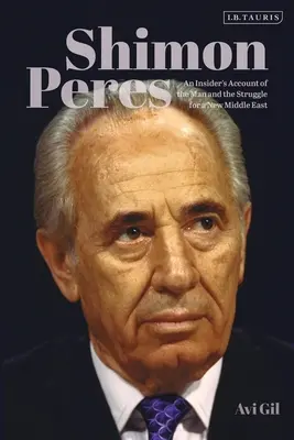 Shimon Peres: Un relato desde dentro sobre el hombre y la lucha por un nuevo Oriente Próximo - Shimon Peres: An Insider's Account of the Man and the Struggle for a New Middle East