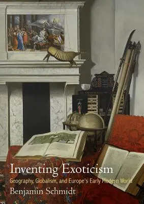 Inventar el exotismo: Geografía, globalismo y el primer mundo moderno europeo - Inventing Exoticism: Geography, Globalism, and Europe's Early Modern World