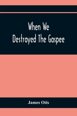 Cuando destruimos el Gaspee: Una historia de la bahía de Narragansett en 1772 - When We Destroyed The Gaspee: A Story Of Narragansett Bay In 1772