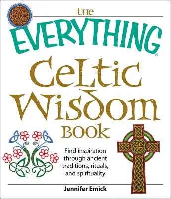 Todo sobre la sabiduría celta: Encuentra inspiración a través de antiguas tradiciones, rituales y espiritualidad - The Everything Celtic Wisdom Book: Find Inspiration Through Ancient Traditions, Rituals, and Spirituality