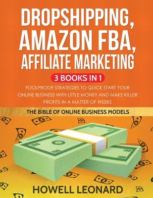 Dropshipping, Amazon FBA, Affiliate Marketing 3 Libros en 1: Estrategias a prueba de tontos para iniciar rápidamente su negocio en línea con poco dinero y hacer Killer - Dropshipping, Amazon FBA, Affiliate Marketing 3 Books in 1: Foolproof Strategies to Quick Start your Online Business with little money and make Killer