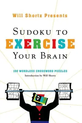 Will Shortz presenta Sudoku para ejercitar tu cerebro: 100 crucigramas sin palabras - Will Shortz Presents Sudoku to Exercise Your Brain: 100 Wordless Crossword Puzzles