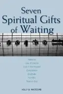 Siete dones espirituales de la espera: Paciencia, Pérdida de Control, Vivir el Presente, Compasión, Gratitud, Humildad, Confianza en Dios - Seven Spiritual Gifts of Waiting: Patience, Loss of Control, Living in the Present, Compassion, Gratitude, Humility, Trust in God