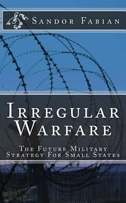 La guerra irregular: la futura estrategia militar para los Estados pequeños - Irregular Warfare The Future Military Strategy For Small States