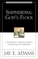 Pastoreando el rebaño de Dios: Manual de ministerio pastoral, asesoramiento y liderazgo - Shepherding God's Flock: A Handbook on Pastoral Ministry, Counseling, and Leadership