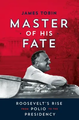 Dueño de su destino: El ascenso de Roosevelt de la poliomielitis a la presidencia - Master of His Fate: Roosevelt's Rise from Polio to the Presidency