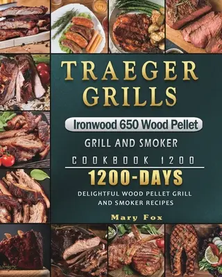 Traeger Grills Ironwood 650 Wood Pellet Grill and Smoker Cookbook 1200: 1200 días de deliciosas recetas para asar y ahumar con pellets de madera - Traeger Grills Ironwood 650 Wood Pellet Grill and Smoker Cookbook 1200: 1200 Days Delightful Wood Pellet Grill and Smoker Recipes