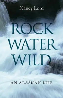 Rock, Water, Wild: Una vida en Alaska - Rock, Water, Wild: An Alaskan Life