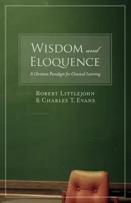 Sabiduría y elocuencia: Un paradigma cristiano para el aprendizaje clásico - Wisdom and Eloquence: A Christian Paradigm for Classical Learning