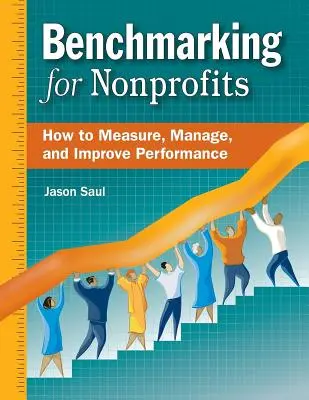 Evaluación comparativa para organizaciones sin ánimo de lucro: Cómo medir, gestionar y mejorar el rendimiento - Benchmarking for Nonprofits: How to Measure, Manage, and Improve Performance