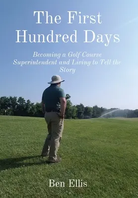 Los primeros cien días: Cómo convertirse en superintendente de un campo de golf y vivir para contarlo - The First Hundred Days: Becoming a Golf Course Superintendent and Living to Tell the Story