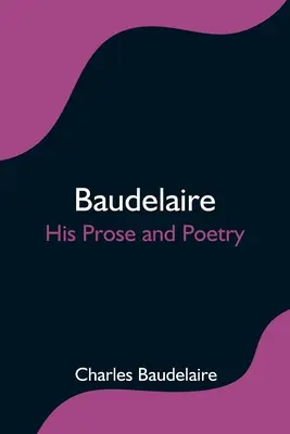 Baudelaire; su prosa y su poesía - Baudelaire; His Prose and Poetry