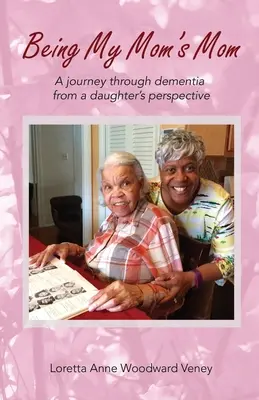 Ser la madre de mi madre: Un viaje a través de la demencia desde la perspectiva de una hija - Being My Mom's Mom: A Journey Through Dementia from a Daughter's Perspective