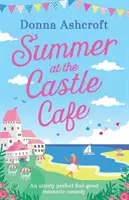 Verano en el café del castillo: Una comedia romántica perfecta para sentirse bien - Summer at the Castle Cafe: An Utterly Perfect Feel Good Romantic Comedy