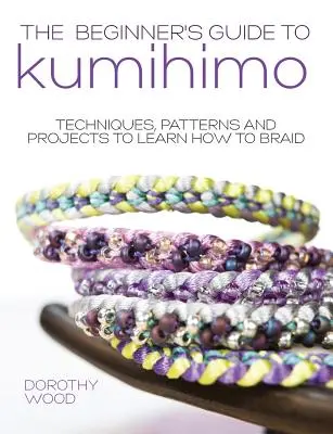 Guía de Kumihimo para principiantes: Técnicas, patrones y proyectos para aprender a trenzar - The Beginner's Guide to Kumihimo: Techniques, Patterns and Projects to Learn How to Braid