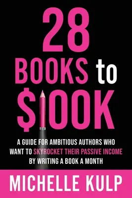 28 Books to $100K: Una guía para autores ambiciosos que quieren disparar sus ingresos pasivos escribiendo un libro al mes - 28 Books to $100K: A Guide for Ambitious Authors Who Want to Skyrocket Their Passive Income By Writing a Book a Month