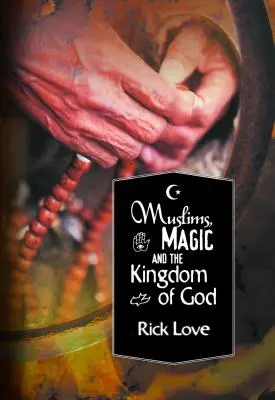 Los musulmanes, la magia y el Reino de Dios: Plantación de iglesias entre musulmanes populares - Muslims, Magic and the Kingdom of God: Church Planting Among Folk Muslims