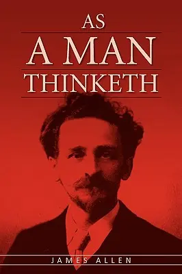 Como un hombre piensa: El Clásico Original sobre la Ley de la Atracción que Inspiró El Secreto - As A Man Thinketh: The Original Classic about Law of Attraction that Inspired The Secret