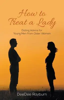 Cómo tratar a una dama: Consejos de mujeres mayores para hombres jóvenes - How to Treat a Lady: Dating Advice for Young Men from Older Women