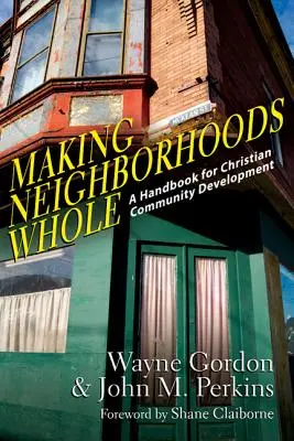 Un manual para el desarrollo de la comunidad cristiana: Manual para el desarrollo de la comunidad cristiana - Making Neighborhoods Whole: A Handbook for Christian Community Development