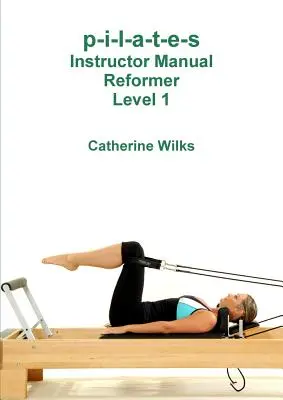 p-i-l-a-t-e-s Manual del Instructor Reformer Nivel 1 - p-i-l-a-t-e-s Instructor Manual Reformer Level 1