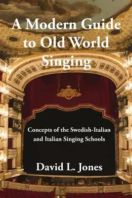 Guía moderna del canto del Viejo Mundo: Conceptos de las escuelas de canto sueco-italiana e italiana - A Modern Guide to Old World Singing: Concepts of the Swedish-Italian and Italian Singing Schools