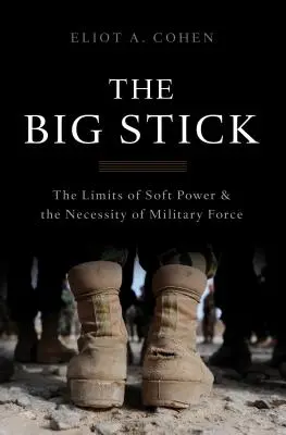 The Big Stick: Los límites del poder blando y la necesidad de la fuerza militar - The Big Stick: The Limits of Soft Power and the Necessity of Military Force