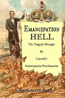 El infierno de la emancipación: La tragedia provocada por la Proclamación de Emancipación de Lincoln - Emancipation Hell: The Tragedy Wrought by Lincoln's Emancipation Proclamation