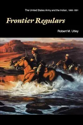 Frontier Regulars: El ejército de Estados Unidos y el indio, 1866-1891 - Frontier Regulars: The United States Army and the Indian, 1866-1891