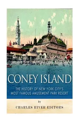 Coney Island: La historia del parque de atracciones más famoso de Nueva York - Coney Island: The History of New York City's Most Famous Amusement Park Resort