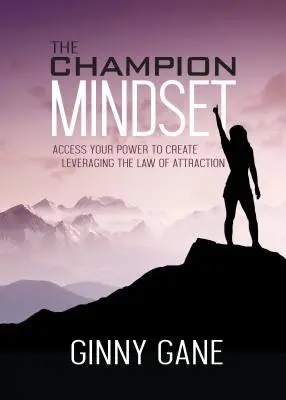 La mentalidad del campeón: Accede a tu poder para crear aprovechando la ley de la atracción - The Champion Mindset: Access Your Power to Create Leveraging the Law of Attraction