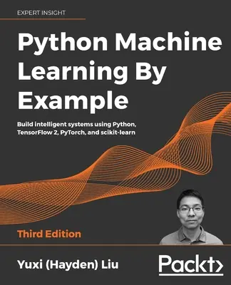 Python Machine Learning by Example - Tercera Edición: Construir sistemas inteligentes utilizando Python, TensorFlow 2, PyTorch, y scikit-learn - Python Machine Learning by Example - Third Edition: Build intelligent systems using Python, TensorFlow 2, PyTorch, and scikit-learn