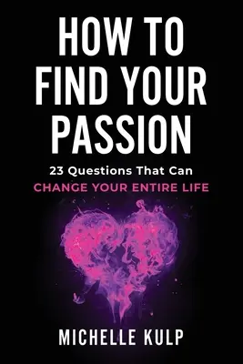 Cómo encontrar tu pasión: 23 preguntas que pueden cambiar toda tu vida - How To Find Your Passion: 23 Questions That Can Change Your Entire Life