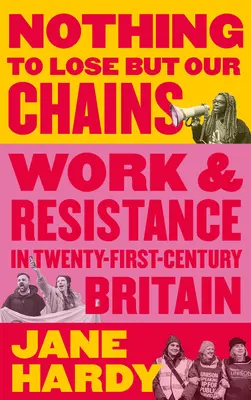 Nada que perder salvo nuestras cadenas: Trabajo y resistencia en la Gran Bretaña del siglo XXI - Nothing to Lose But Our Chains: Work and Resistance in Twenty-First-Century Britain