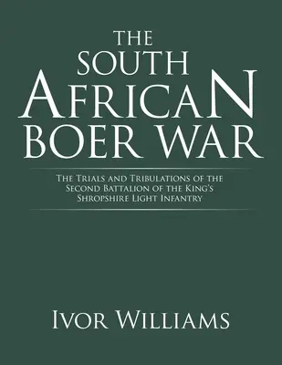 La Guerra de los Bóers en Sudáfrica: Pruebas y tribulaciones del segundo batallón de la Infantería Ligera del Rey de Shropshire - The South African Boer War: The Trials and Tribulations of the Second Battalion of the King's Shropshire Light Infantry