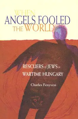 Cuando los ángeles engañaron al mundo: Rescatadores de judíos en la Hungría de la guerra - When Angels Fooled the World: Rescuers of Jews in Wartime Hungary