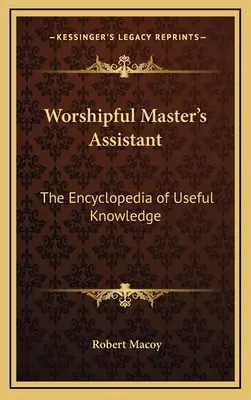 Worshipful Master's Assistant: La Enciclopedia de Conocimientos Útiles - Worshipful Master's Assistant: The Encyclopedia of Useful Knowledge