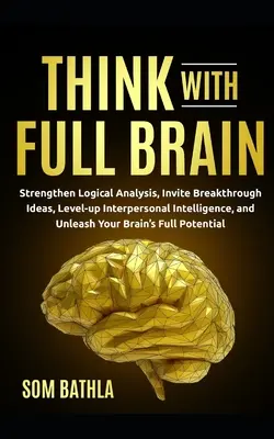 Piensa con todo el cerebro: Fortalezca el análisis lógico, propicie ideas rompedoras, aumente el nivel de inteligencia interpersonal y dé rienda suelta a la capacidad cerebral de su cerebro. - Think With Full Brain: Strengthen Logical Analysis, Invite Breakthrough Ideas, Level-up Interpersonal Intelligence, and Unleash Your Brain's