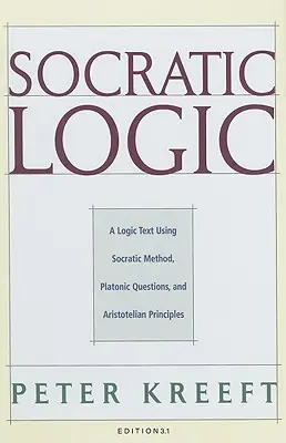 Lógica socrática: Edición 3.1: Un texto de lógica que utiliza el método socrático, las preguntas platónicas y los principios aristotélicos - Socratic Logic: Edition 3.1: A Logic Text Using Socratic Method, Platonic Questions, & Aristotelian Principles