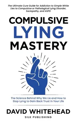 El dominio de la mentira compulsiva: La Ciencia Detrás de Por Qué Mentimos y Cómo Dejar de Mentir para Recuperar la Confianza en tu Vida: Guía para curar las mentiras blancas, compul - Compulsive Lying Mastery: The Science Behind Why We Lie and How to Stop Lying to Gain Back Trust in Your Life: Cure Guide for White Lies, Compul