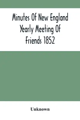 Actas De La Junta Anual De Amigos De Nueva Inglaterra 1852 - Minutes Of New England Yearly Meeting Of Friends 1852