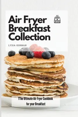 Colección de Desayunos: El mejor libro de cocina para su desayuno - Air Fryer Breakfast Collection: The Ultimate Air Fryer Cookbook for your Breakfast