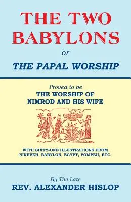 Las Dos Babilonias, O El Culto Papal - The Two Babylons, Or the Papal Worship