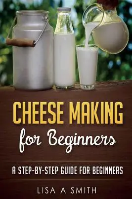 Cheese Making for Beginners: Guía paso a paso para principiantes - Cheese Making for Beginners: A Step-by-Step Guide for Beginners