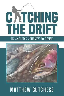 A la deriva: El viaje de un pescador a lo divino - Catching the Drift: An Angler's Journey to Divine