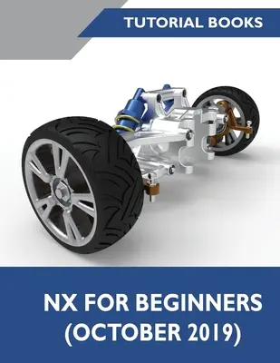 NX para principiantes: Bocetos, Modelado de Objetos, Ensamblajes, Dibujos, Diseño de Chapa Metálica, Diseño de Superficies y NX Realize Shape - NX for Beginners: Sketching, Feature Modeling, Assemblies, Drawings, Sheet Metal Design, Surface Design, and NX Realize Shape