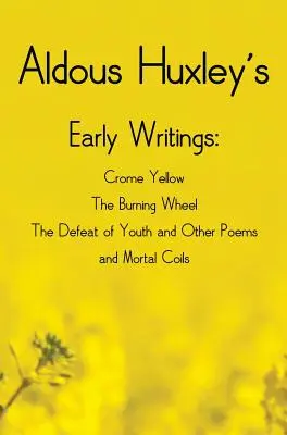 Los primeros escritos de Aldous Huxley: Crome Yellow, The Burning Wheel, The Defeat of Youth and Other Poems y Mortal Coi. - Aldous Huxley's Early Writings including (complete and unabridged) Crome Yellow, The Burning Wheel, The Defeat of Youth and Other Poems and Mortal Coi