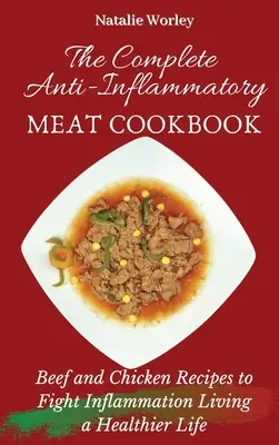 El libro completo de cocina antiinflamatoria: Recetas de Carne de Res y Pollo para Combatir la Inflamación y Vivir una Vida más Sana - The Complete Anti-Inflammatory Meat Cookbook: Beef and Chicken Recipes to Fight Inflammation living a Healthier life